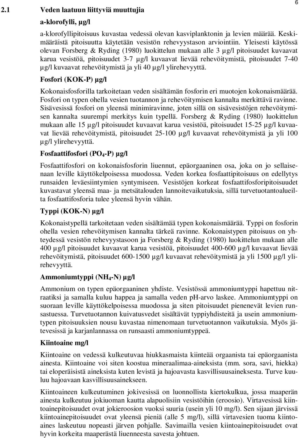 Yleisesti käytössä olevan Forsberg & Ryding (1980) luokittelun mukaan alle 3 µg/l pitoisuudet kuvaavat karua vesistöä, pitoisuudet 3-7 µg/l kuvaavat lievää rehevöitymistä, pitoisuudet 7-40 µg/l