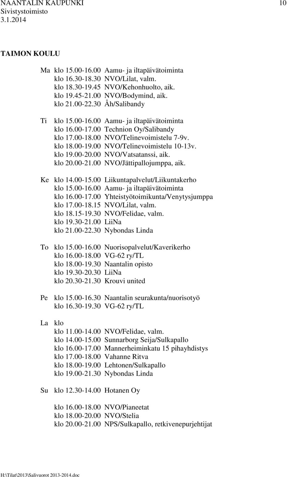 00-20.00 NVO/Vatsatanssi, aik. klo 20.00-21.00 NVO/Jättipallojumppa, aik. Ke klo 14.00-15.00 Liikuntapalvelut/Liikuntakerho klo 15.00-16.00 Aamu- ja iltapäivätoiminta klo 16.00-17.