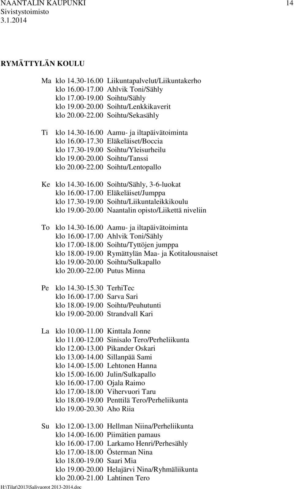 30-16.00 Soihtu/Sähly, 3-6-luokat klo 16.00-17.00 Eläkeläiset/Jumppa klo 17.30-19.00 Soihtu/Liikuntaleikkikoulu klo 19.00-20.00 Naantalin opisto/liikettä niveliin To klo 14.30-16.00 Aamu- ja iltapäivätoiminta klo 16.