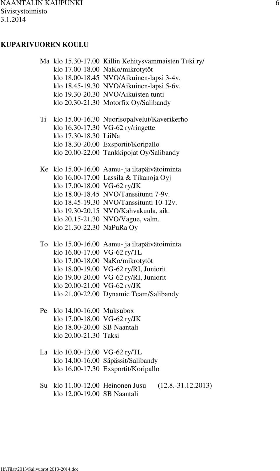 30 LiiNa klo 18.30-20.00 Exsportit/Koripallo klo 20.00-22.00 Tankkipojat Oy/Salibandy Ke klo 15.00-16.00 Aamu- ja iltapäivätoiminta klo 16.00-17.00 Lassila & Tikanoja Oyj klo 17.00-18.