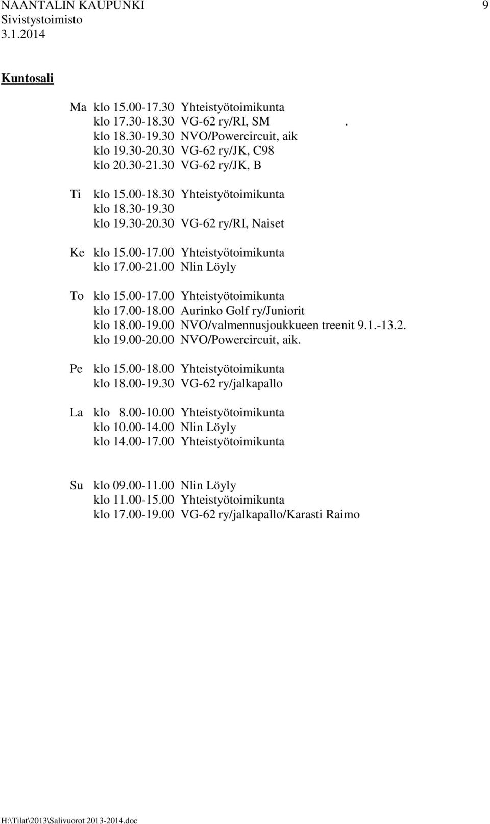 00-19.00 NVO/valmennusjoukkueen treenit 9.1.-13.2. klo 19.00-20.00 NVO/Powercircuit, aik. Pe klo 15.00-18.00 Yhteistyötoimikunta klo 18.00-19.30 VG-62 ry/jalkapallo La klo 8.00-10.