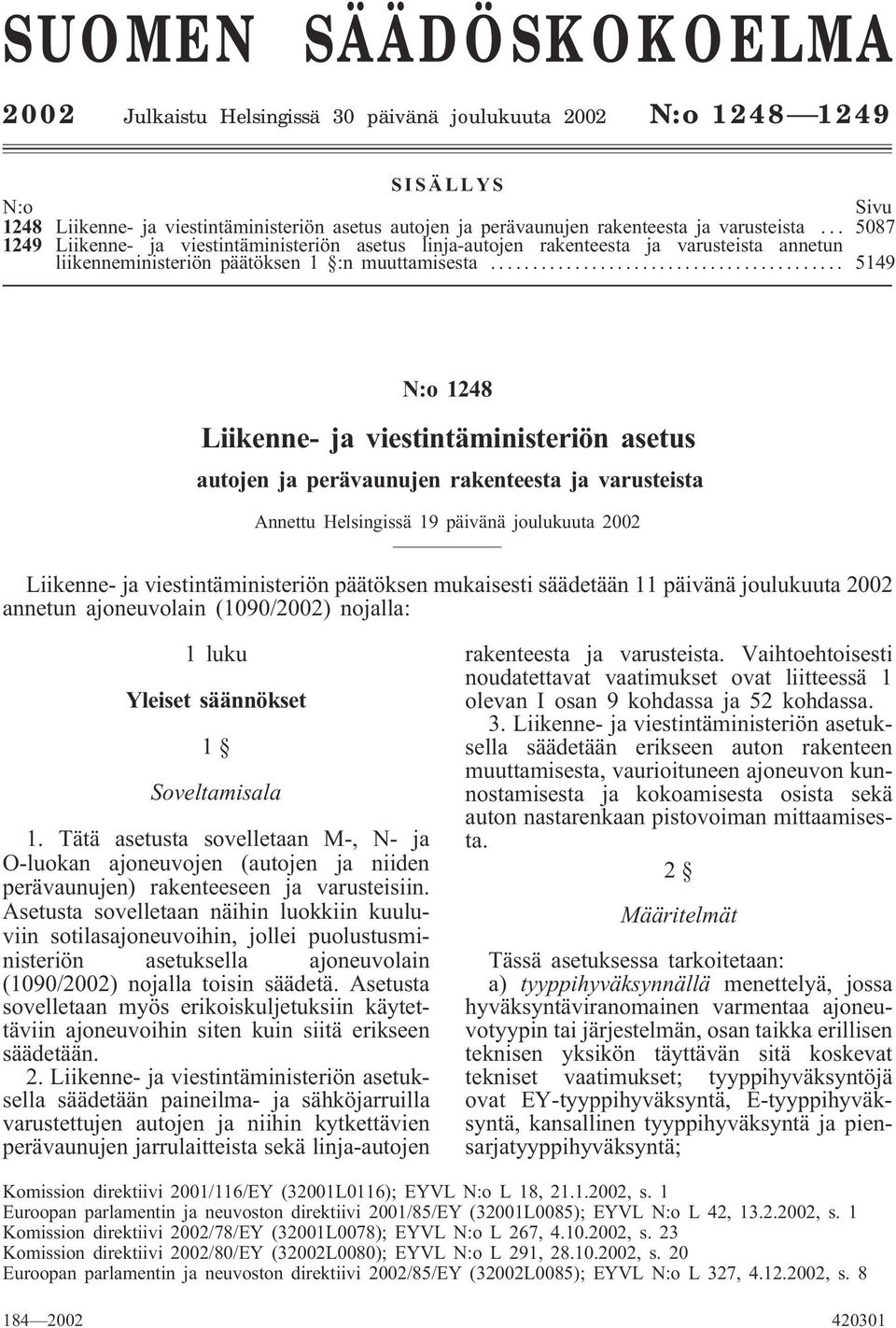 .. 5149 N:o 1248 Liikenne- ja viestintäministeriön asetus autojen ja perävaunujen rakenteesta ja varusteista Annettu Helsingissä 19 päivänä joulukuuta 2002 Liikenne- ja viestintäministeriön päätöksen