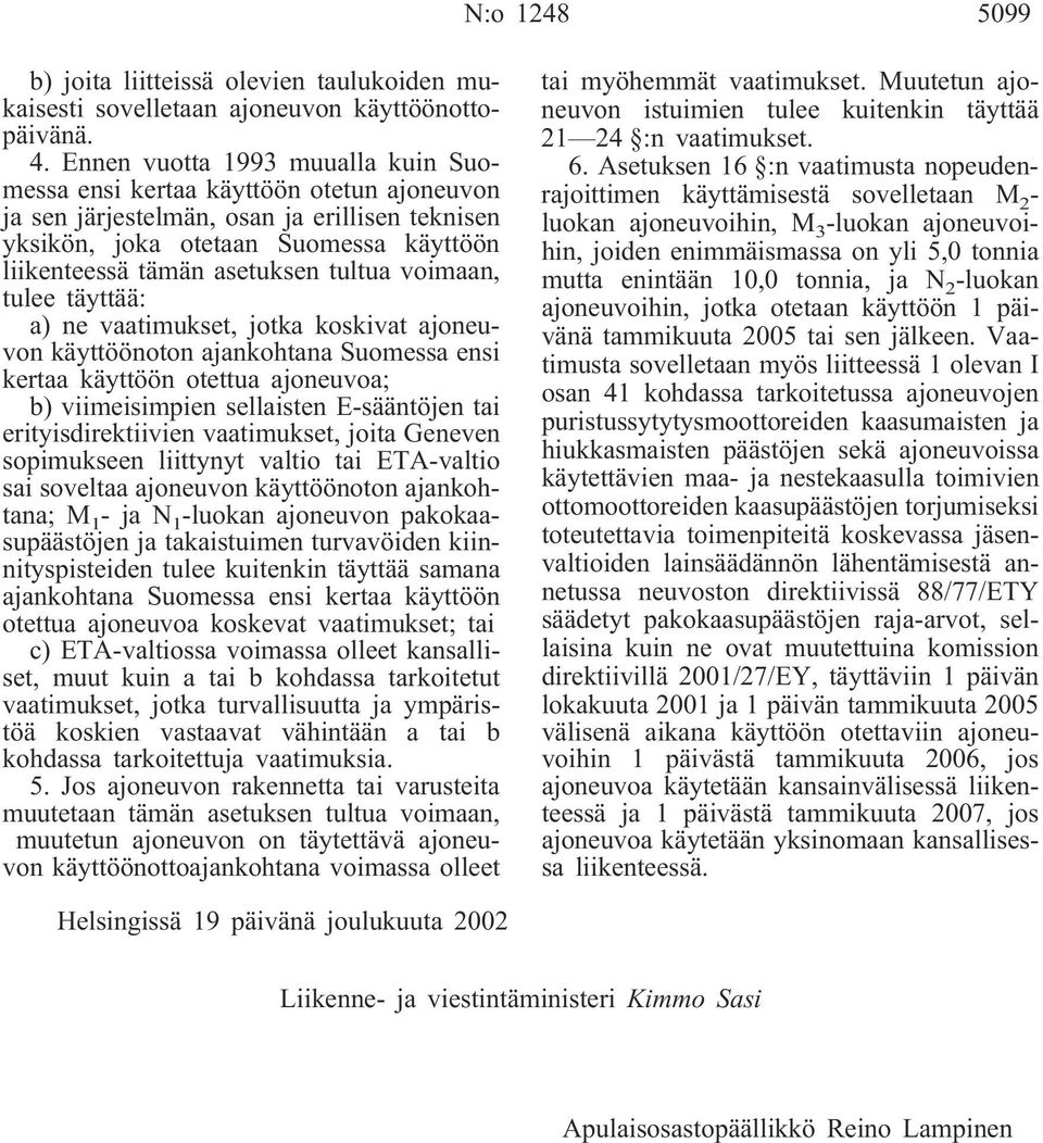 ne vaatimukset, jotka koskivat ajoneuvon oton ajankohtana Suomessa ensi kertaa otettua ajoneuvoa; b) viimeisimpien sellaisten E-sääntöjen tai erityisdirektiivien vaatimukset, joita Geneven