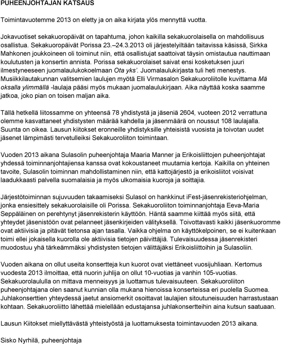24.3.2013 oli järjestelyiltään taitavissa käsissä, Sirkka Mahkonen joukkoineen oli toiminut niin, että osallistujat saattoivat täysin omistautua nauttimaan koulutusten ja konsertin annista.