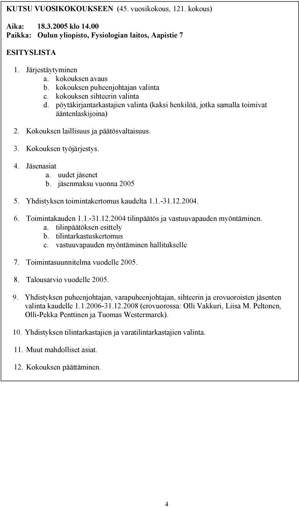 Kokouksen laillisuus ja päätösvaltaisuus. 3. Kokouksen työjärjestys. 4. Jäsenasiat a. uudet jäsenet b. jäsenmaksu vuonna 2005 5. Yhdistyksen toimintakertomus kaudelta 1.1. 31.12.2004. 6.
