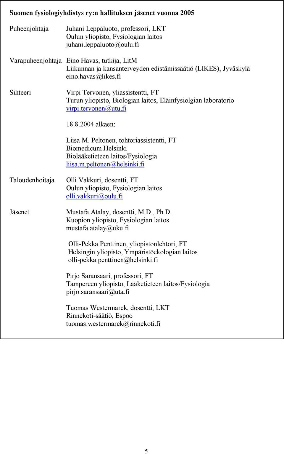 fi Sihteeri Virpi Tervonen, yliassistentti, FT Turun yliopisto, Biologian laitos, Eläinfysiolgian laboratorio virpi.tervonen@utu.fi 18.8.2004 alkaen: Liisa M.