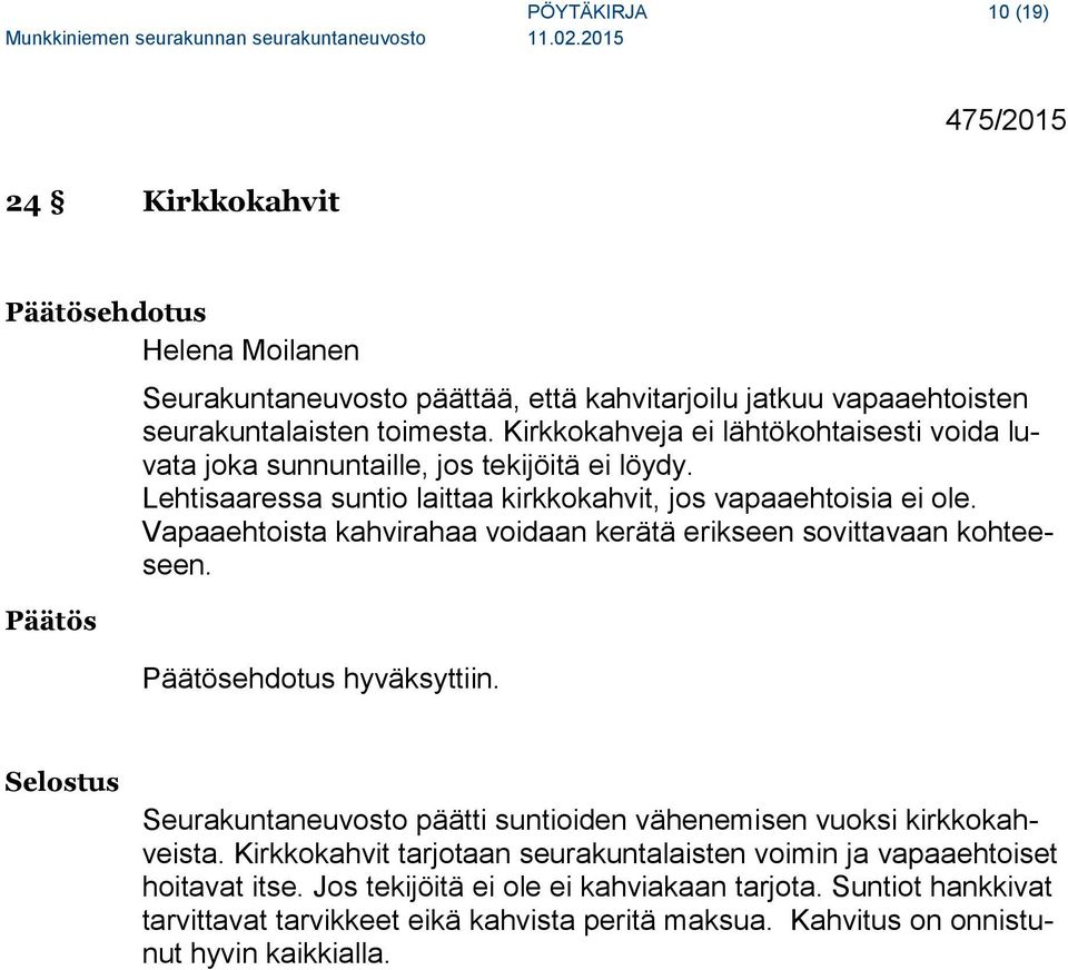 Vapaaehtoista kahvirahaa voidaan kerätä erikseen sovittavaan kohteeseen. ehdotus hyväksyttiin. Selostus Seurakuntaneuvosto päätti suntioiden vähenemisen vuoksi kirkkokahveista.