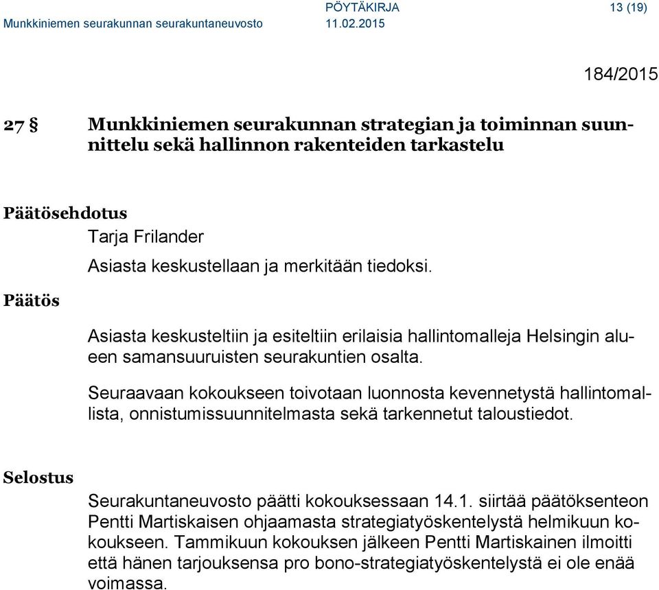 Seuraavaan kokoukseen toivotaan luonnosta kevennetystä hallintomallista, onnistumissuunnitelmasta sekä tarkennetut taloustiedot. Selostus Seurakuntaneuvosto päätti kokouksessaan 14