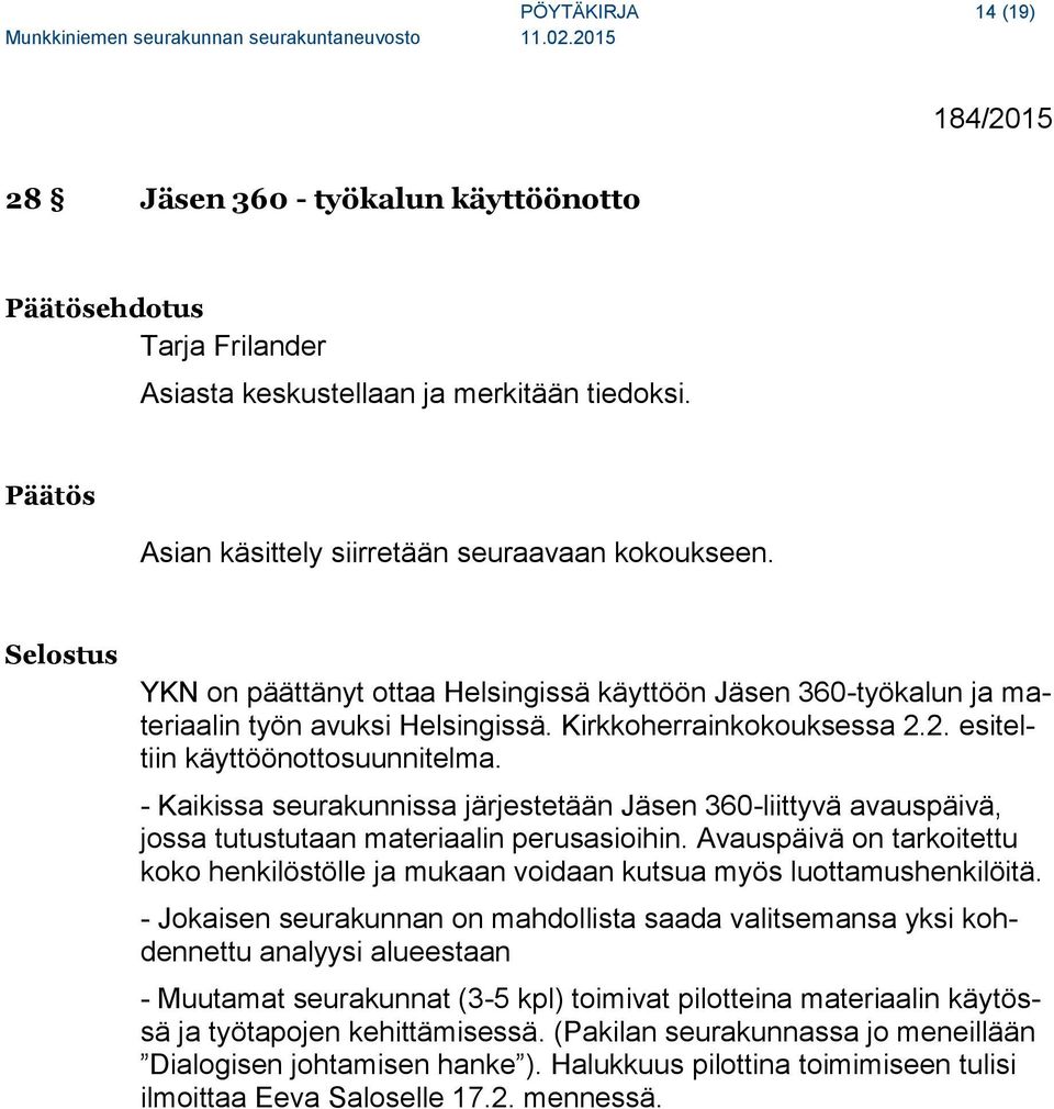 - Kaikissa seurakunnissa järjestetään Jäsen 360-liittyvä avauspäivä, jossa tutustutaan materiaalin perusasioihin.