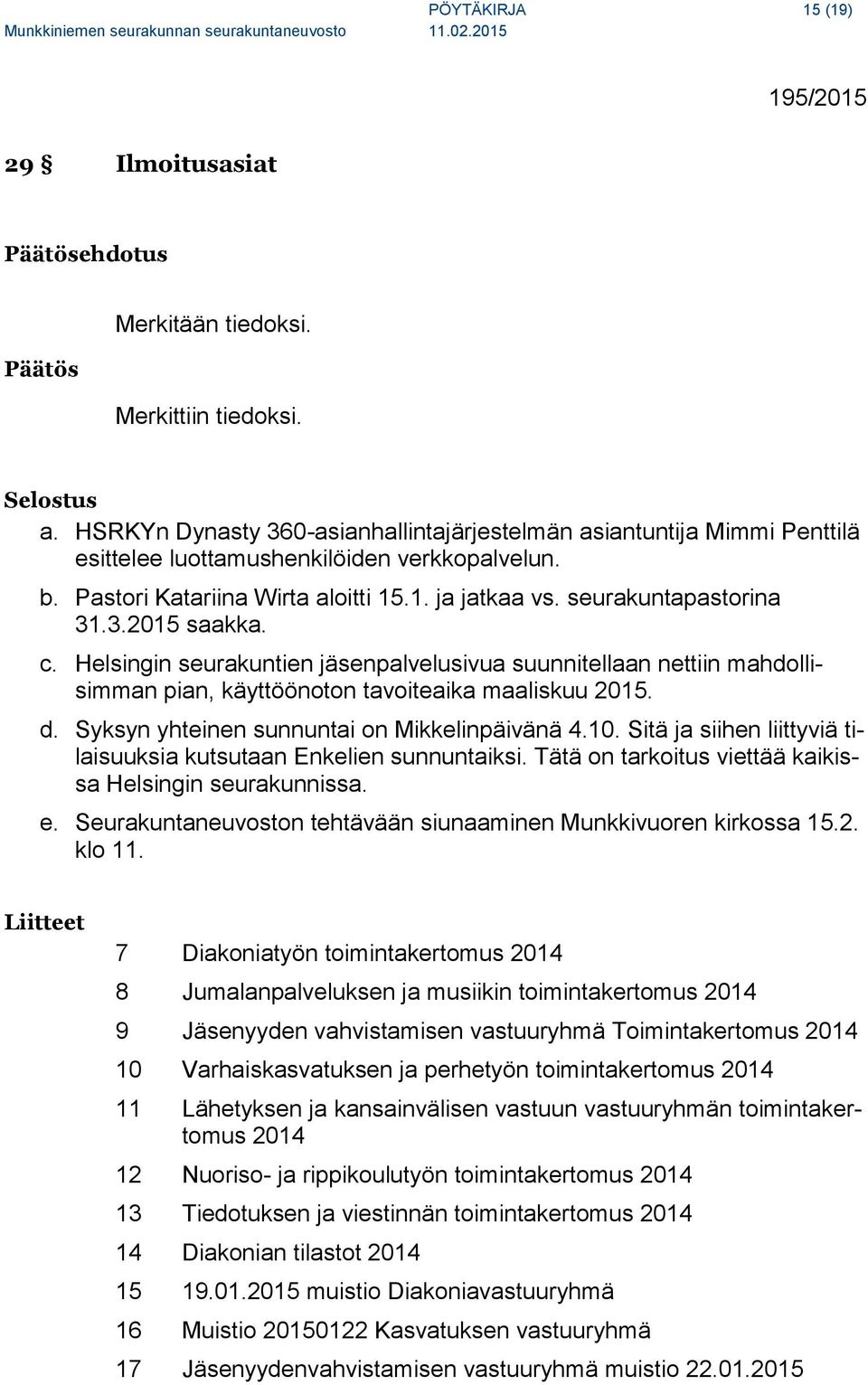 c. Helsingin seurakuntien jäsenpalvelusivua suunnitellaan nettiin mahdollisimman pian, käyttöönoton tavoiteaika maaliskuu 2015. d. Syksyn yhteinen sunnuntai on Mikkelinpäivänä 4.10.