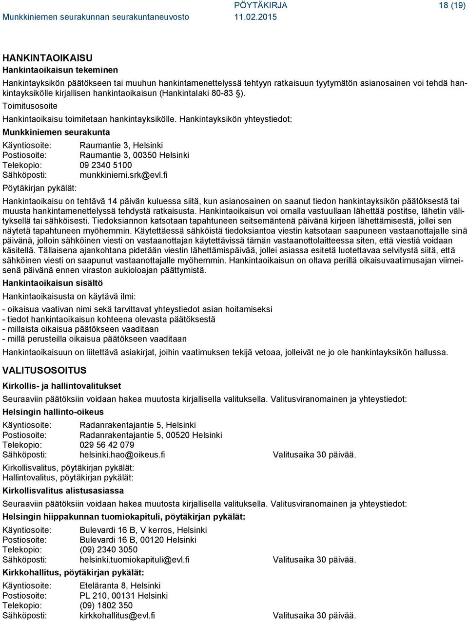 Hankintayksikön yhteystiedot: Munkkiniemen seurakunta Käyntiosoite: Raumantie 3, Helsinki Postiosoite: Raumantie 3, 00350 Helsinki Telekopio: 09 2340 5100 Sähköposti: munkkiniemi.srk@evl.