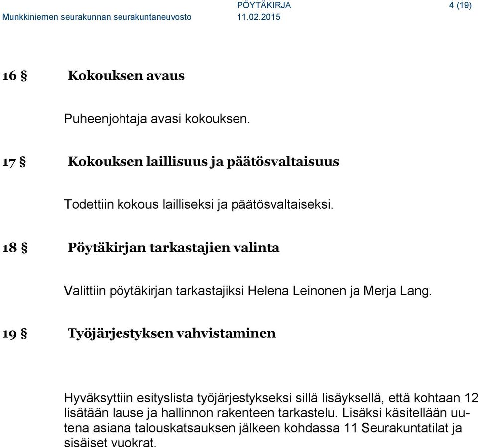 18 Pöytäkirjan tarkastajien valinta Valittiin pöytäkirjan tarkastajiksi Helena Leinonen ja Merja Lang.