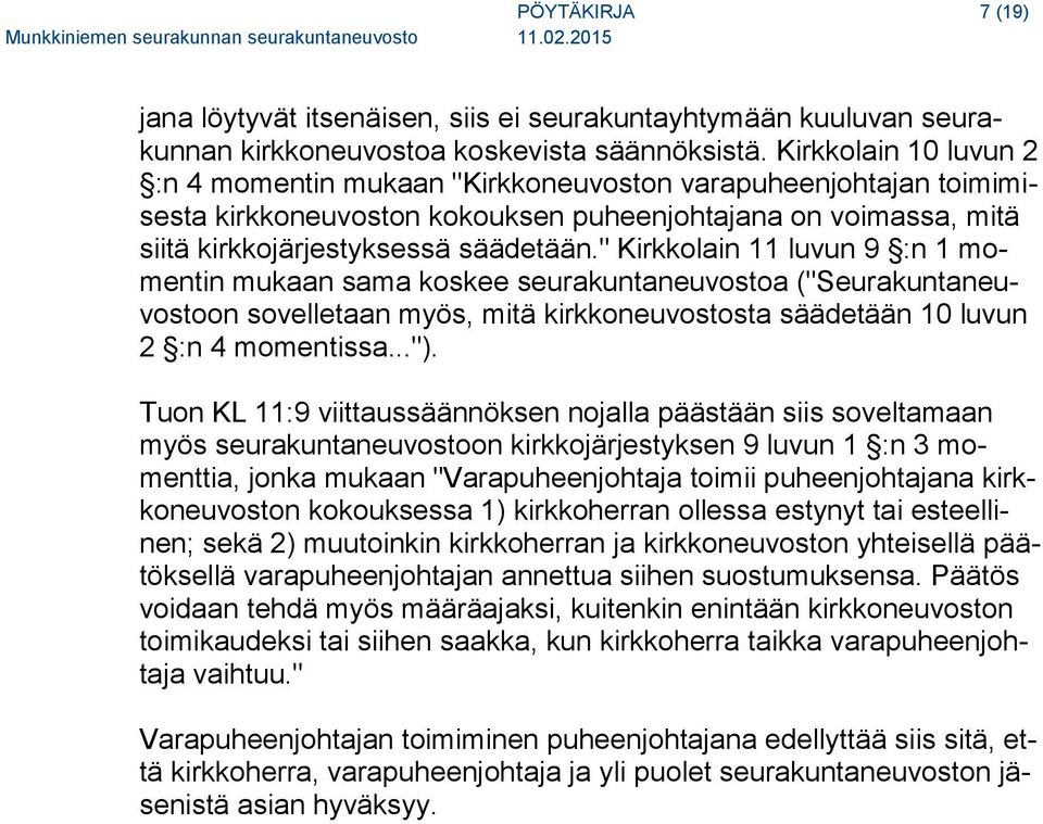 " Kirkkolain 11 luvun 9 :n 1 momentin mukaan sama koskee seurakuntaneuvostoa ("Seurakuntaneuvostoon sovelletaan myös, mitä kirkkoneuvostosta säädetään 10 luvun 2 :n 4 momentissa...").