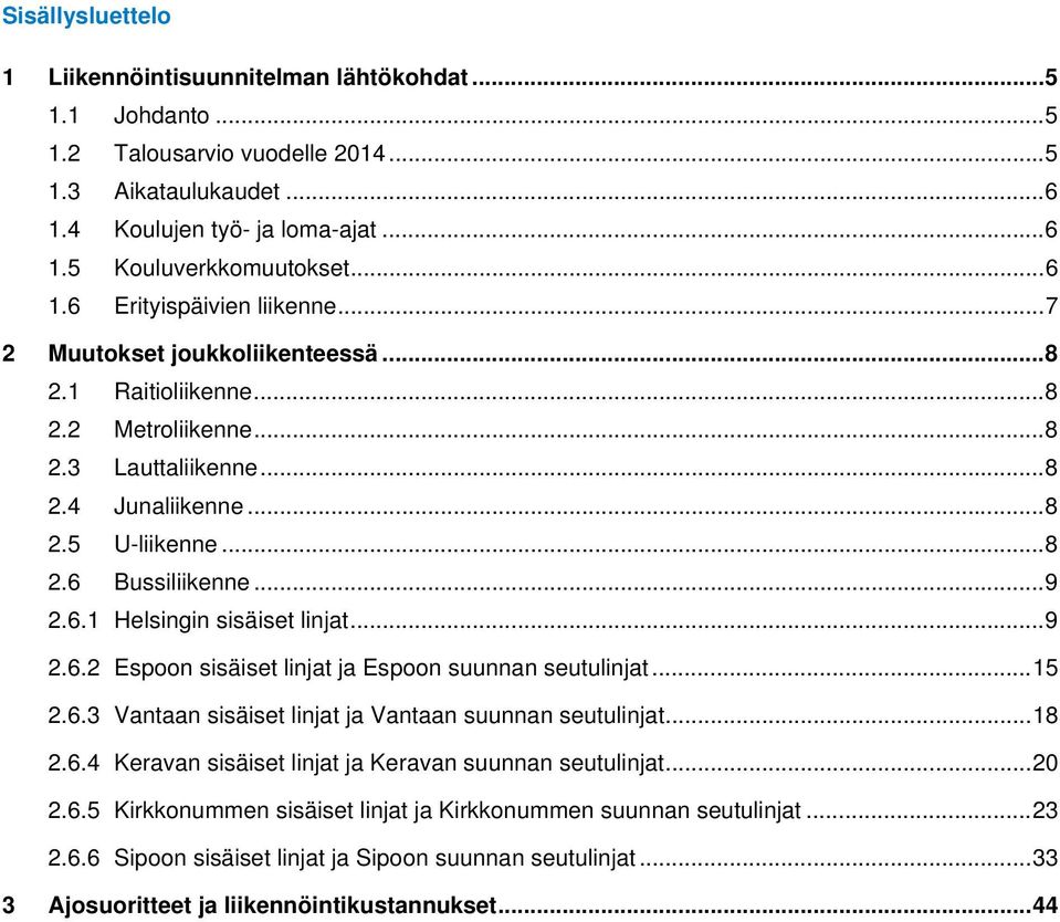 .. 9 2.6.1 Helsingin sisäiset linjat... 9 2.6.2 Espoon sisäiset linjat ja Espoon suunnan seutulinjat... 15 2.6.3 Vantaan sisäiset linjat ja Vantaan suunnan seutulinjat... 18 2.6.4 Keravan sisäiset linjat ja Keravan suunnan seutulinjat.