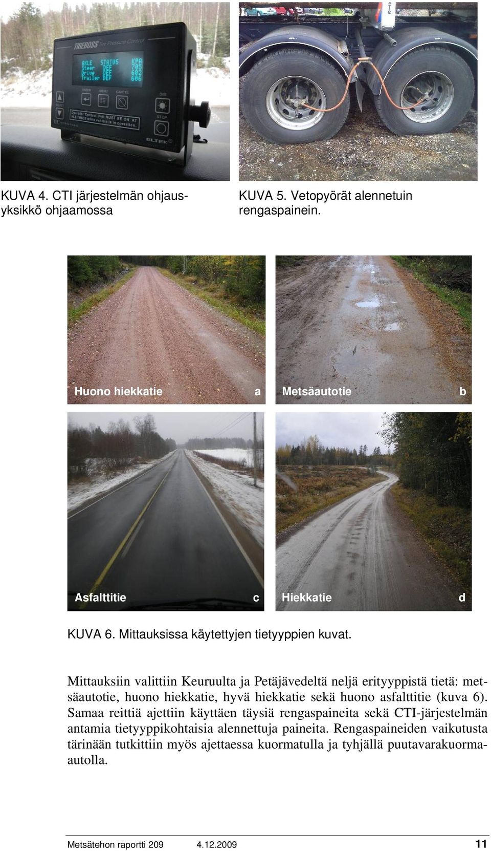 Mittauksiin valittiin Keuruulta ja Petäjävedeltä neljä erityyppistä tietä: metsäautotie, huono hiekkatie, hyvä hiekkatie sekä huono asfalttitie (kuva 6).