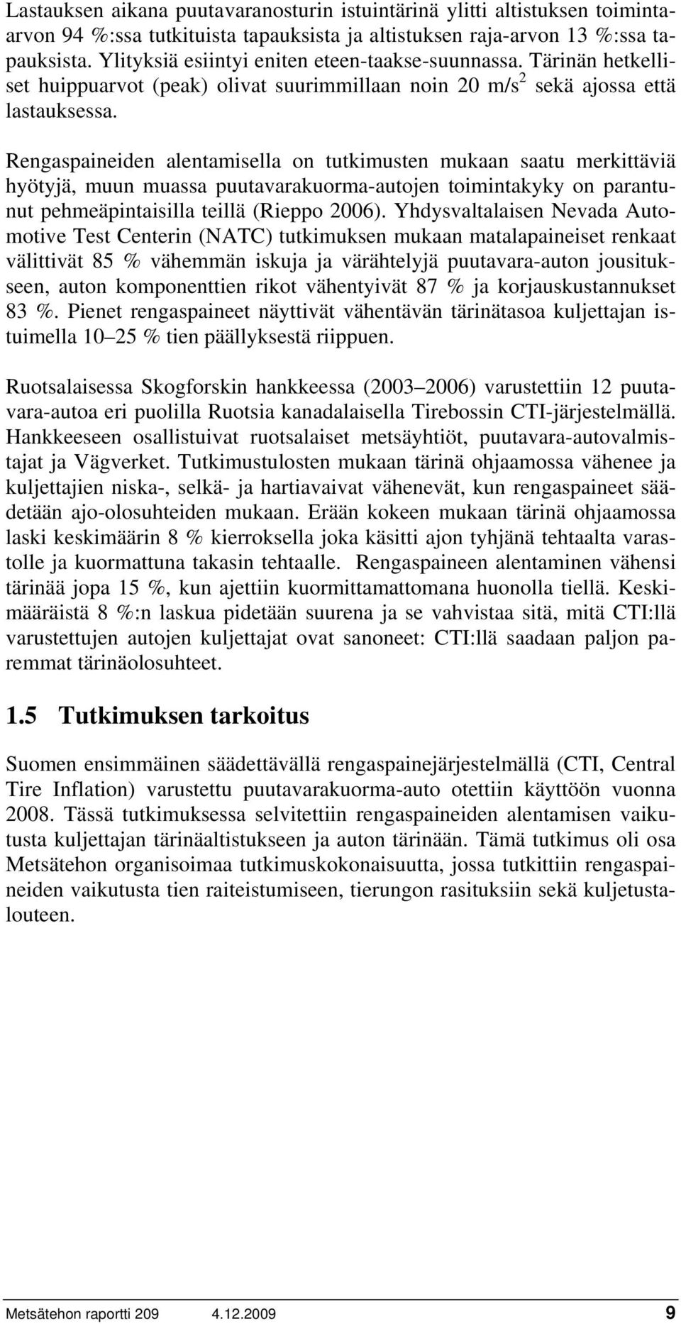 Rengaspaineiden alentamisella on tutkimusten mukaan saatu merkittäviä hyötyjä, muun muassa puutavarakuorma-autojen toimintakyky on parantunut pehmeäpintaisilla teillä (Rieppo 006).