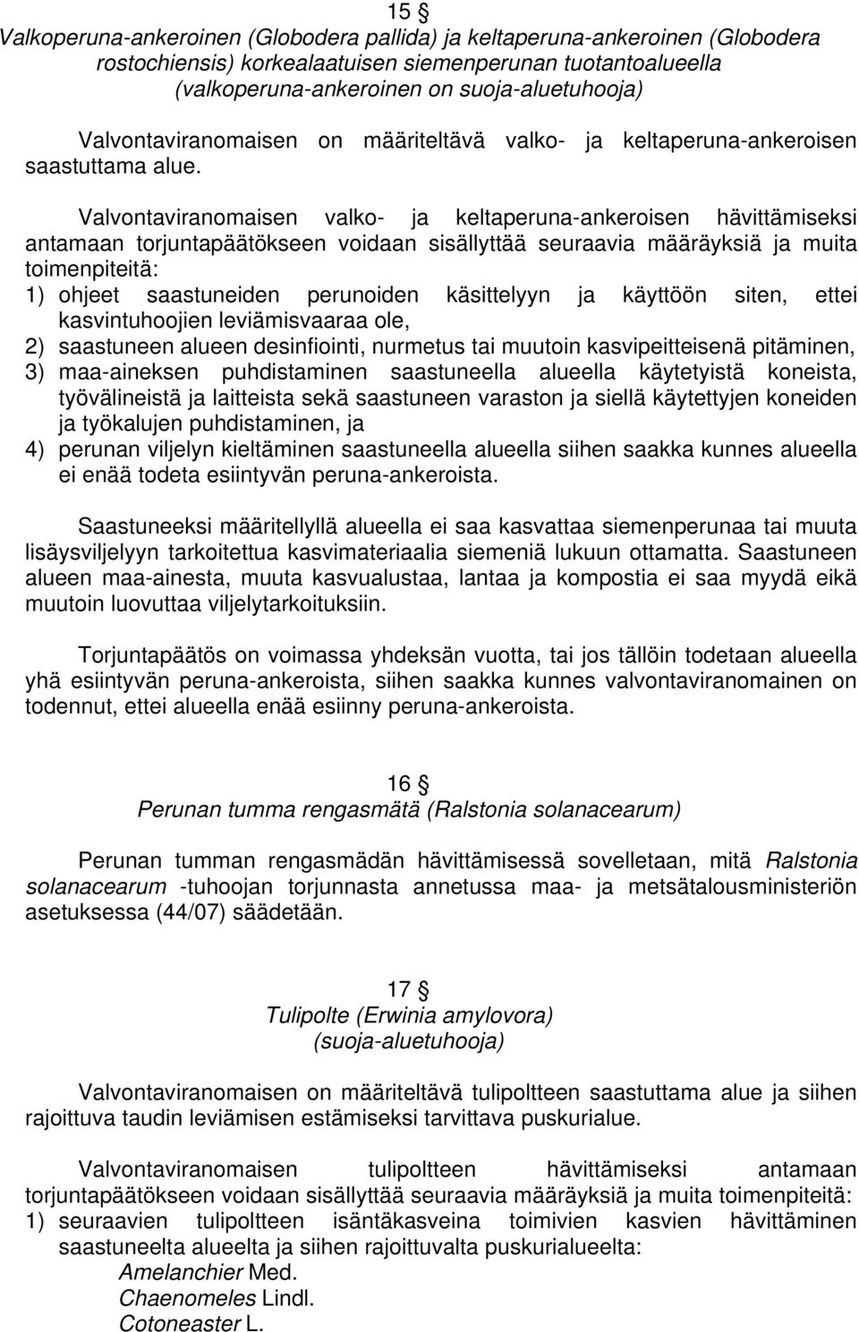 Valvontaviranomaisen valko- ja keltaperuna-ankeroisen hävittämiseksi antamaan torjuntapäätökseen voidaan sisällyttää seuraavia määräyksiä ja muita toimenpiteitä: 1) ohjeet saastuneiden perunoiden