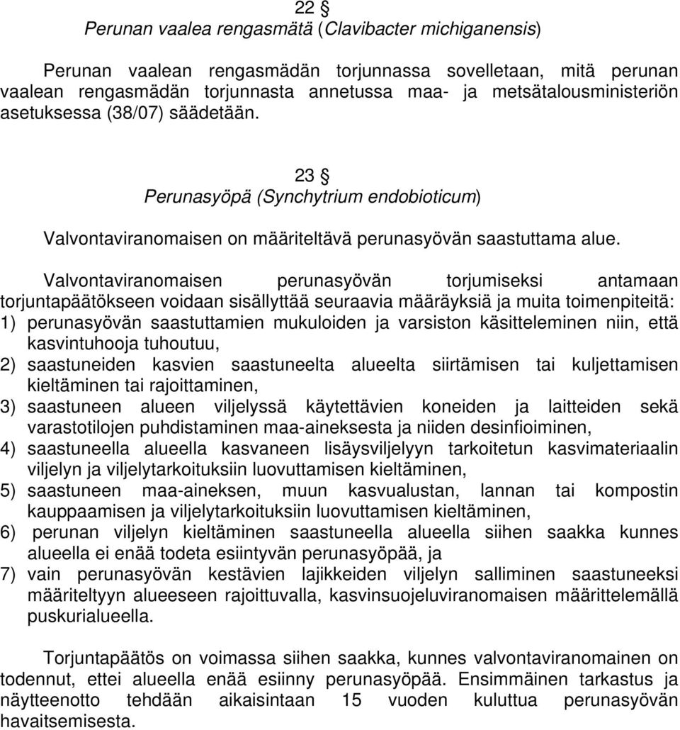 Valvontaviranomaisen perunasyövän torjumiseksi antamaan torjuntapäätökseen voidaan sisällyttää seuraavia määräyksiä ja muita toimenpiteitä: 1) perunasyövän saastuttamien mukuloiden ja varsiston