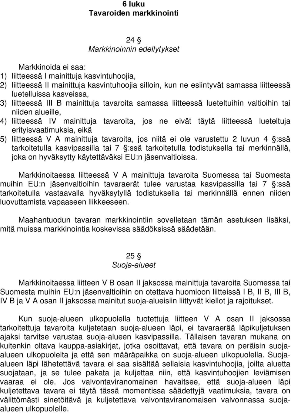 täytä liitteessä lueteltuja erityisvaatimuksia, eikä 5) liitteessä V A mainittuja tavaroita, jos niitä ei ole varustettu 2 luvun 4 :ssä tarkoitetulla kasvipassilla 7 :ssä tarkoitetulla todistuksella