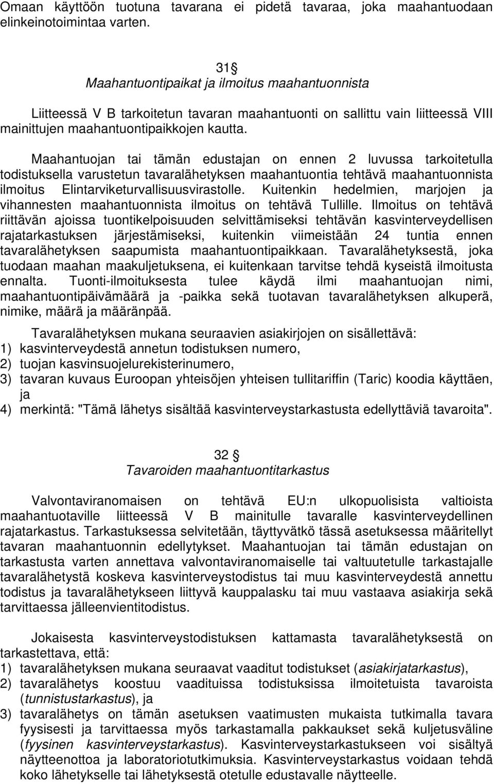 Maahantuojan tämän edustajan on ennen 2 luvussa tarkoitetulla todistuksella varustetun tavaralähetyksen maahantuontia tehtävä maahantuonnista ilmoitus Elintarviketurvallisuusvirastolle.