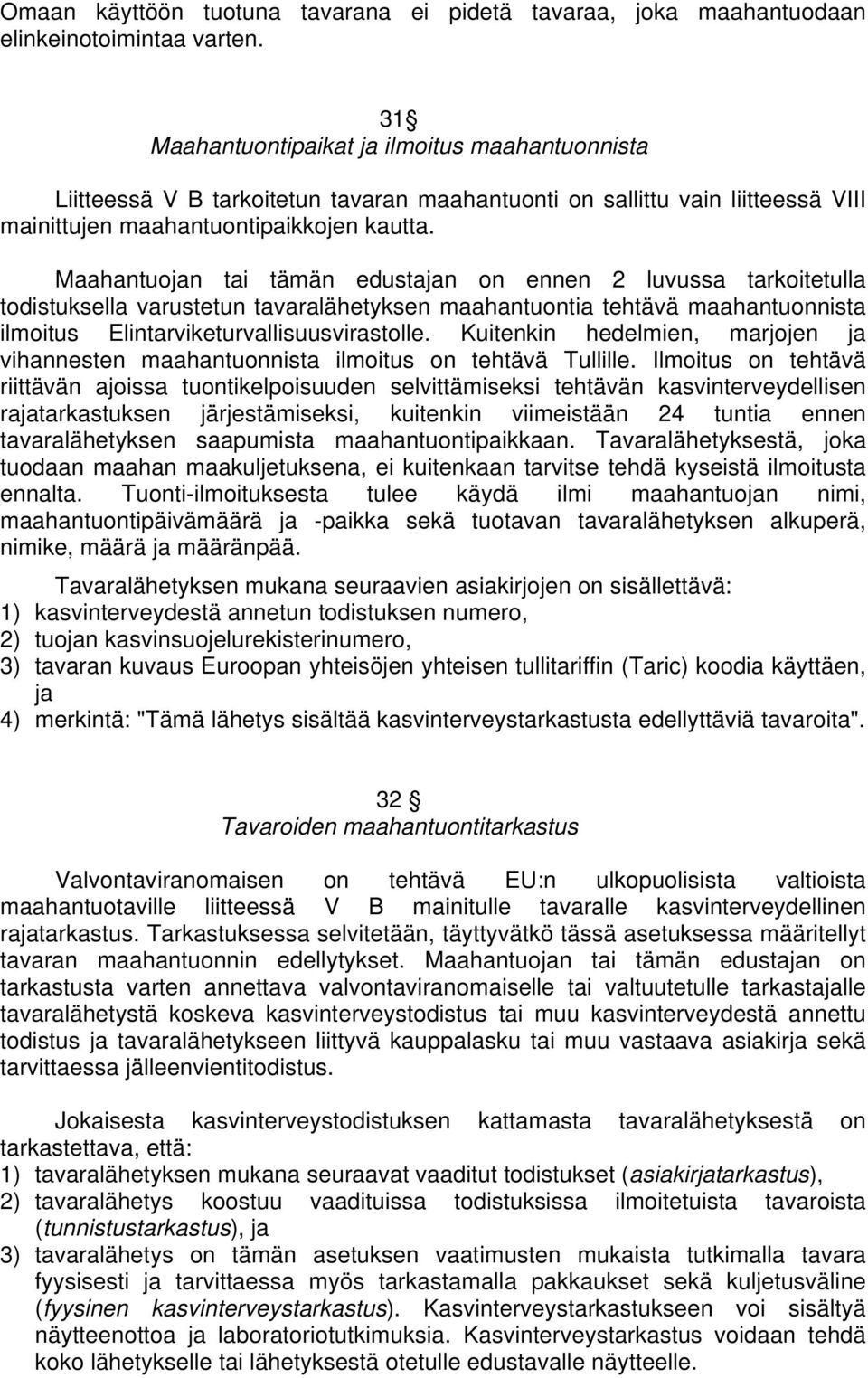 Maahantuojan tämän edustajan on ennen 2 luvussa tarkoitetulla todistuksella varustetun tavaralähetyksen maahantuontia tehtävä maahantuonnista ilmoitus Elintarviketurvallisuusvirastolle.