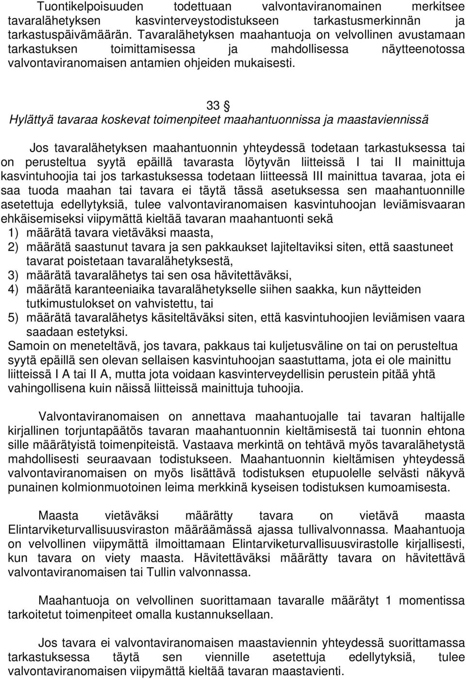 33 Hylättyä tavaraa koskevat toimenpiteet maahantuonnissa ja maastaviennissä Jos tavaralähetyksen maahantuonnin yhteydessä todetaan tarkastuksessa on perusteltua syytä epäillä tavarasta löytyvän