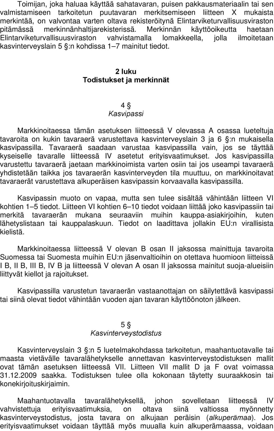 Merkinnän käyttöoikeutta haetaan Elintarviketurvallisuusviraston vahvistamalla lomakkeella, jolla ilmoitetaan kasvinterveyslain 5 :n kohdissa 1 7 mainitut tiedot.