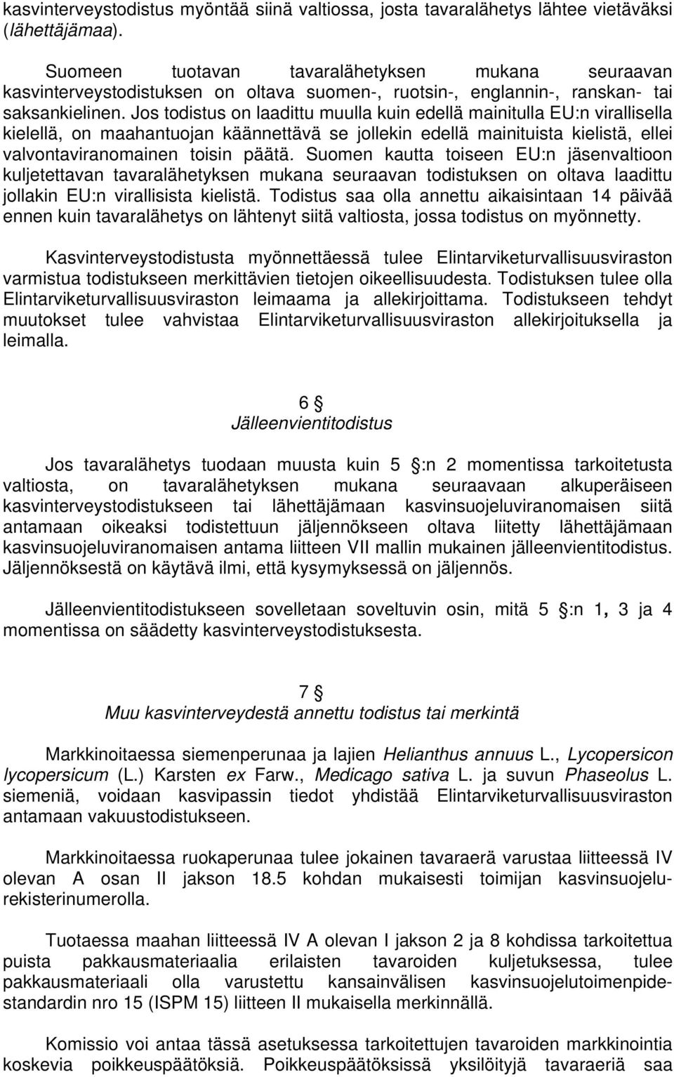 Jos todistus on laadittu muulla kuin edellä mainitulla EU:n virallisella kielellä, on maahantuojan käännettävä se jollekin edellä mainituista kielistä, ellei valvontaviranomainen toisin päätä.