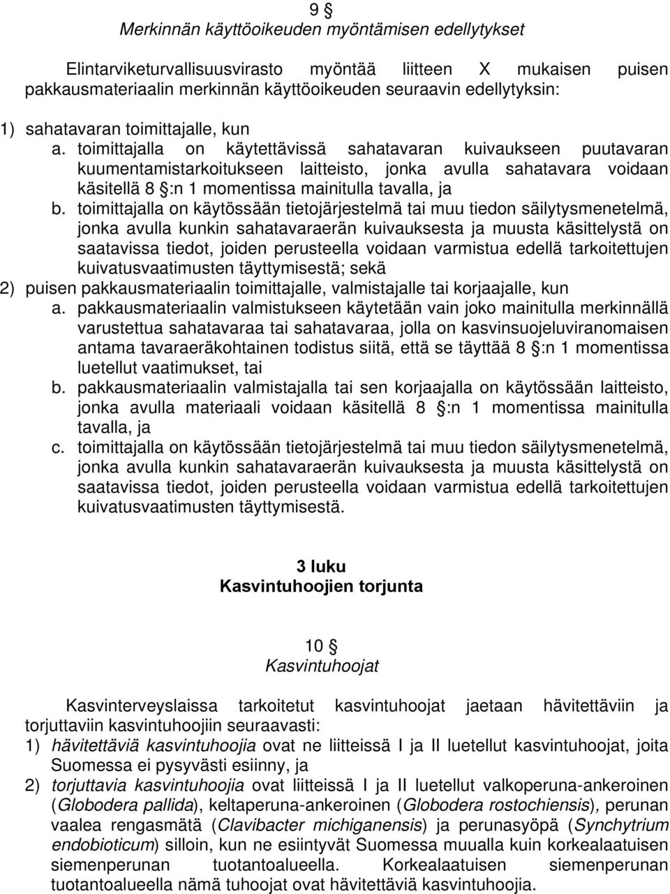 toimittajalla on käytettävissä sahatavaran kuivaukseen puutavaran kuumentamistarkoitukseen laitteisto, jonka avulla sahatavara voidaan käsitellä 8 :n 1 momentissa mainitulla tavalla, ja b.