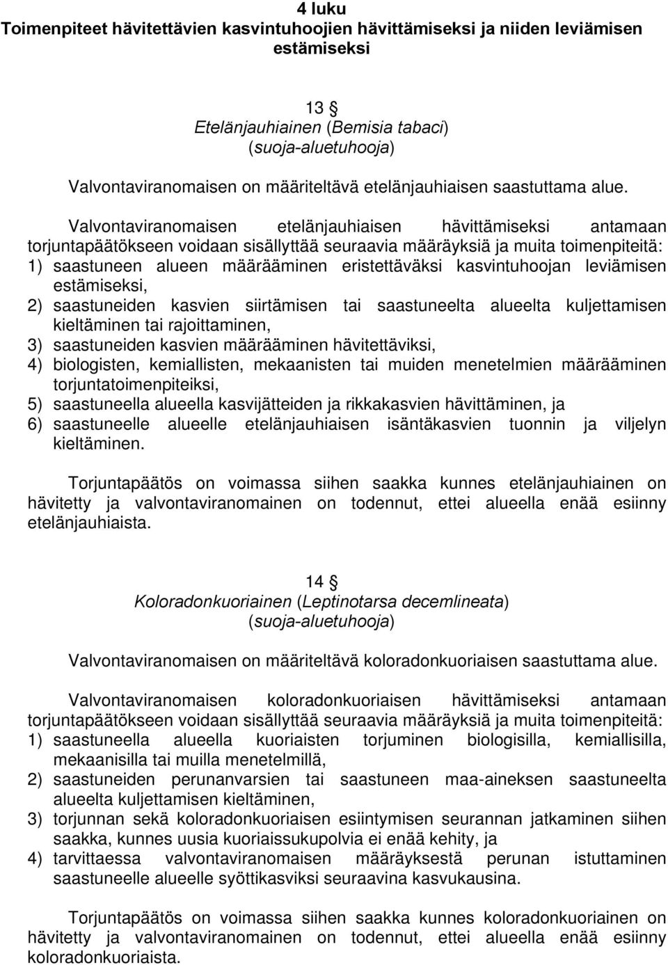 Valvontaviranomaisen etelänjauhiaisen hävittämiseksi antamaan torjuntapäätökseen voidaan sisällyttää seuraavia määräyksiä ja muita toimenpiteitä: 1) saastuneen alueen määrääminen eristettäväksi