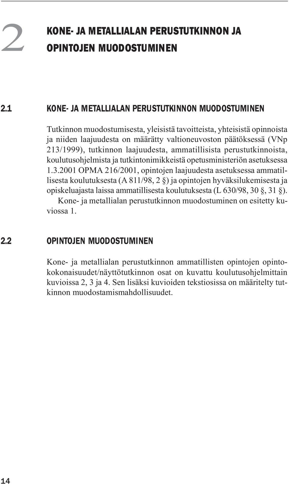 213/1999), tutkinnon laajuudesta, ammatillisista perustutkinnoista, koulutusohjelmista ja tutkintonimikkeistä opetusministeriön asetuksessa 1.3.2001 OPMA 216/2001, opintojen laajuudesta asetuksessa