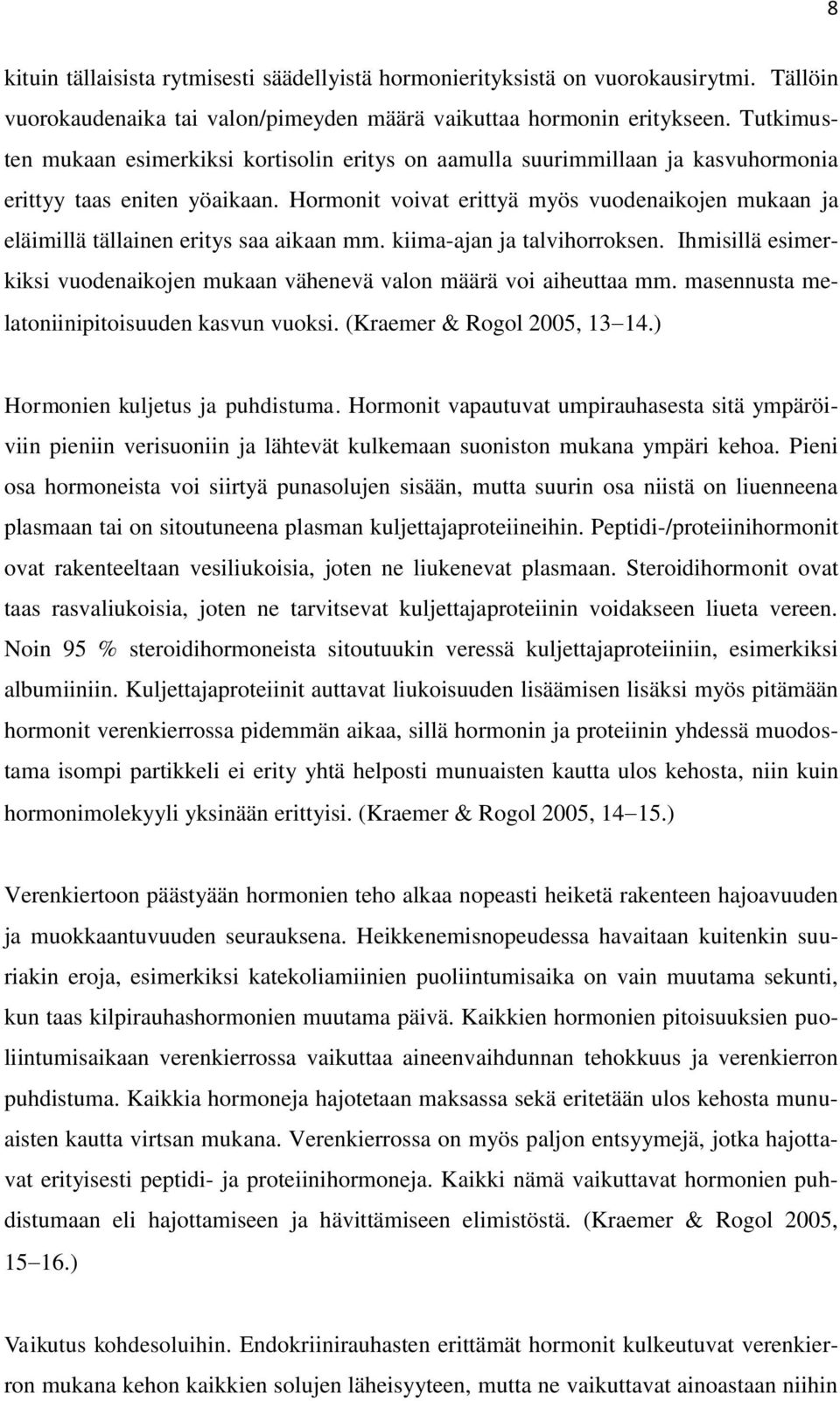 Hormonit voivat erittyä myös vuodenaikojen mukaan ja eläimillä tällainen eritys saa aikaan mm. kiima-ajan ja talvihorroksen.