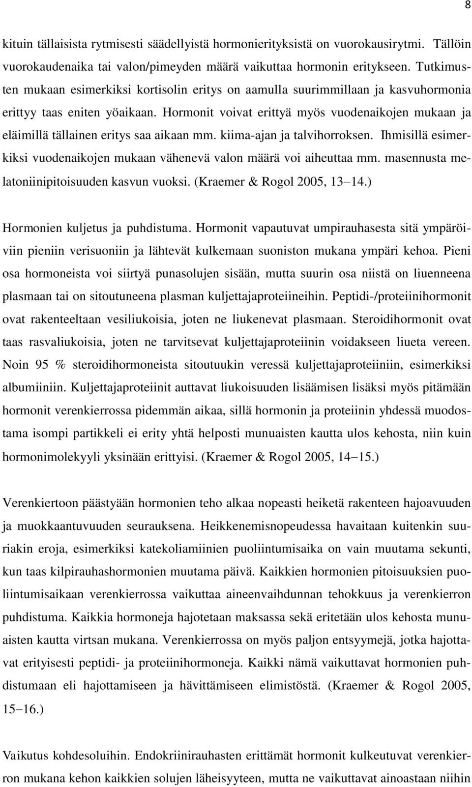 Hormonit voivat erittyä myös vuodenaikojen mukaan ja eläimillä tällainen eritys saa aikaan mm. kiima-ajan ja talvihorroksen.