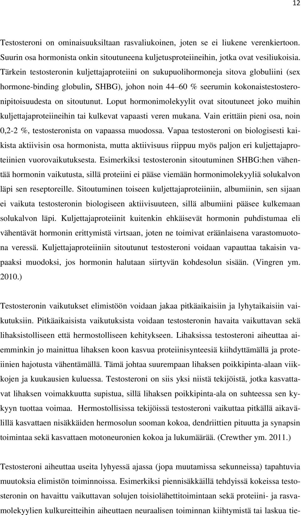 Loput hormonimolekyylit ovat sitoutuneet joko muihin kuljettajaproteiineihin tai kulkevat vapaasti veren mukana. Vain erittäin pieni osa, noin 0,2-2 %, testosteronista on vapaassa muodossa.