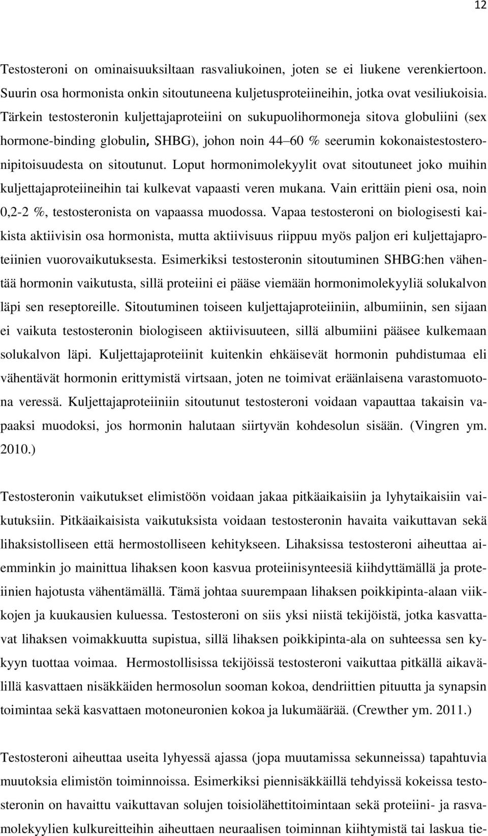 Loput hormonimolekyylit ovat sitoutuneet joko muihin kuljettajaproteiineihin tai kulkevat vapaasti veren mukana. Vain erittäin pieni osa, noin 0,2-2 %, testosteronista on vapaassa muodossa.