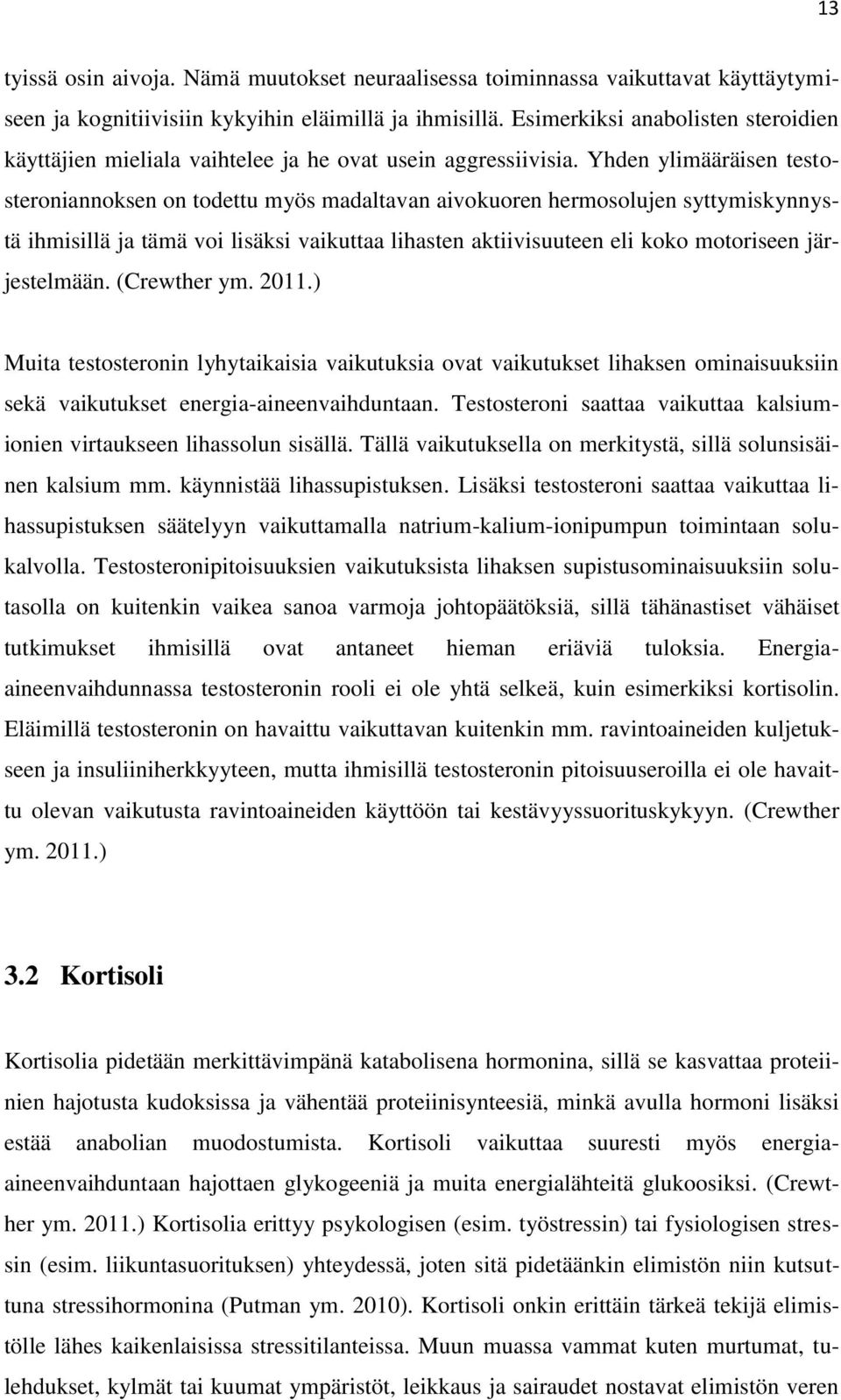 Yhden ylimääräisen testosteroniannoksen on todettu myös madaltavan aivokuoren hermosolujen syttymiskynnystä ihmisillä ja tämä voi lisäksi vaikuttaa lihasten aktiivisuuteen eli koko motoriseen