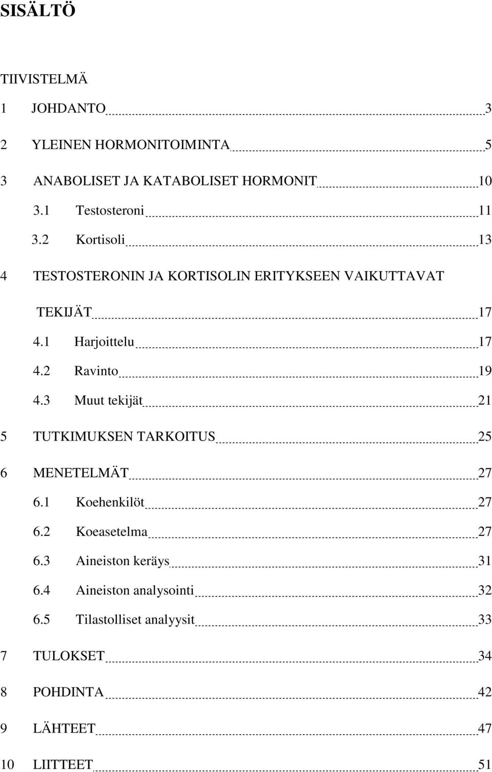 1 Harjoittelu 17 4.2 Ravinto 19 4.3 Muut tekijät 21 5 TUTKIMUKSEN TARKOITUS 25 6 MENETELMÄT 27 6.1 Koehenkilöt 27 6.