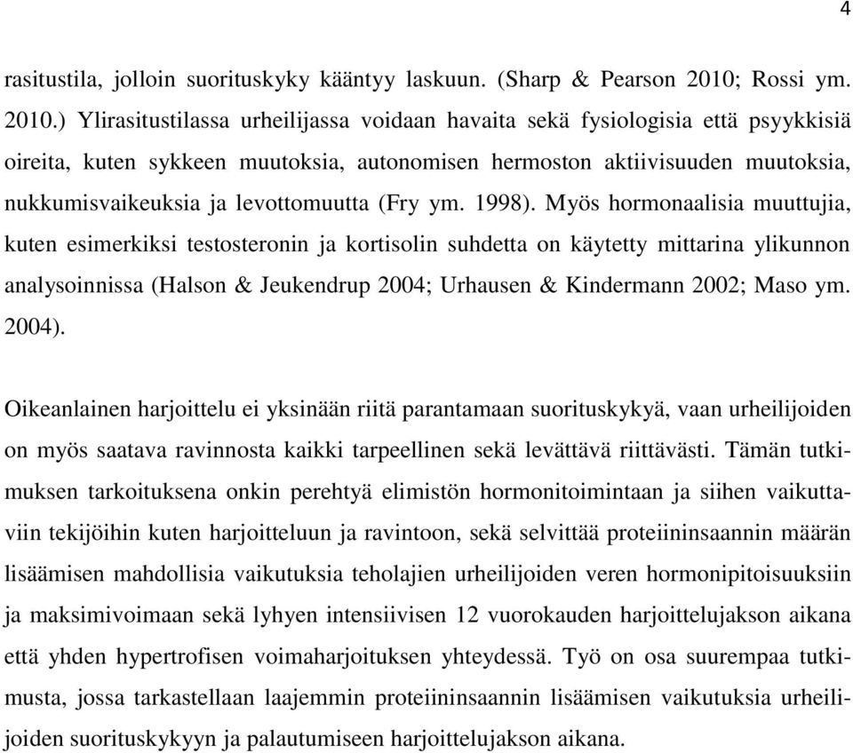 ) Ylirasitustilassa urheilijassa voidaan havaita sekä fysiologisia että psyykkisiä oireita, kuten sykkeen muutoksia, autonomisen hermoston aktiivisuuden muutoksia, nukkumisvaikeuksia ja levottomuutta