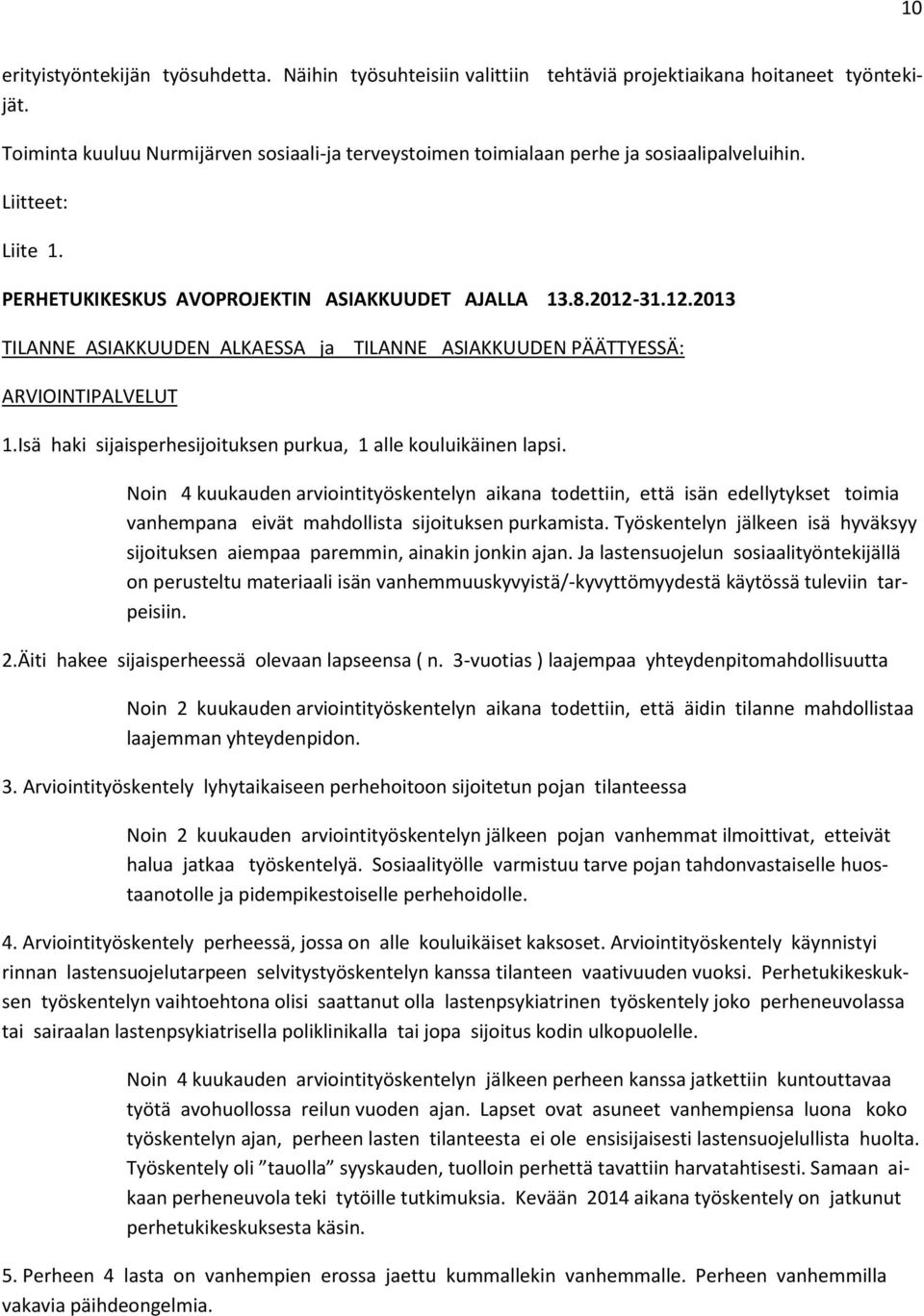 31.12.2013 TILANNE ASIAKKUUDEN ALKAESSA ja TILANNE ASIAKKUUDEN PÄÄTTYESSÄ: ARVIOINTIPALVELUT 1.Isä haki sijaisperhesijoituksen purkua, 1 alle kouluikäinen lapsi.