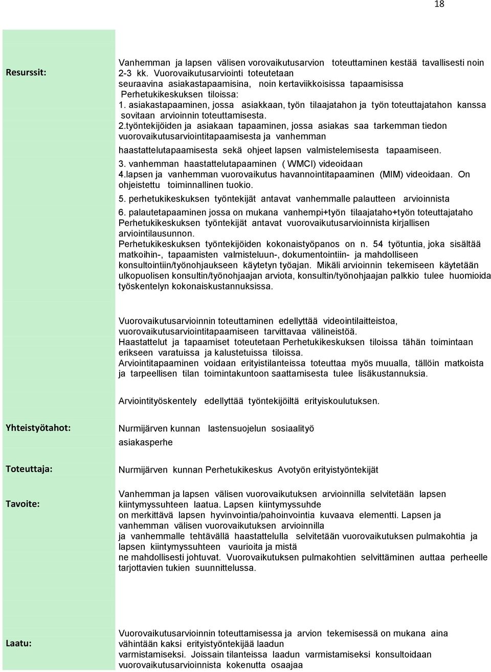 asiakastapaaminen, jossa asiakkaan, työn tilaajatahon ja työn toteuttajatahon kanssa sovitaan arvioinnin toteuttamisesta. 2.