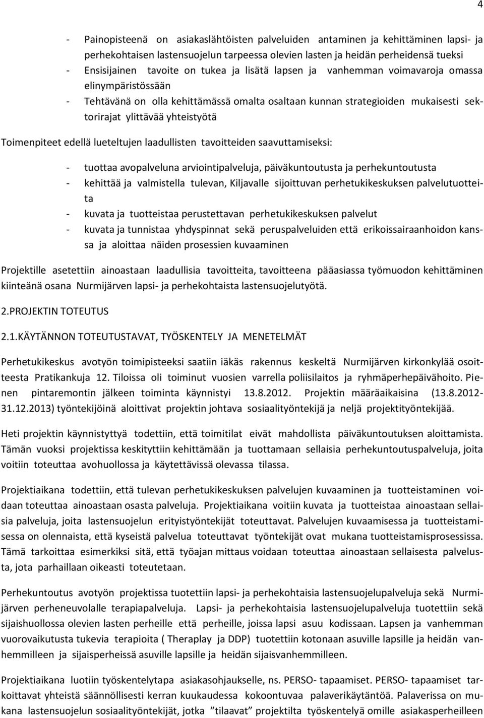 Toimenpiteet edellä lueteltujen laadullisten tavoitteiden saavuttamiseksi: - tuottaa avopalveluna arviointipalveluja, päiväkuntoutusta ja perhekuntoutusta - kehittää ja valmistella tulevan,