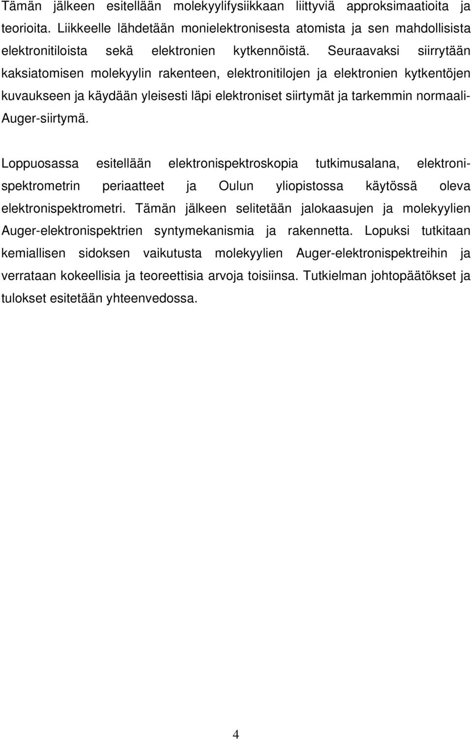 Seuraavaksi siirrytään kaksiatomisen molekyylin rakenteen, elektronitilojen ja elektronien kytkentöjen kuvaukseen ja käydään yleisesti läpi elektroniset siirtymät ja tarkemmin normaali-