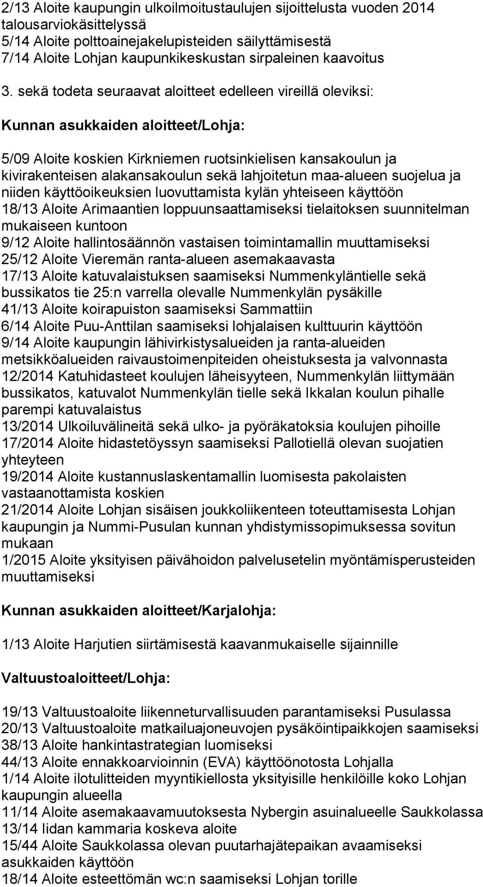 sekä todeta seuraavat aloitteet edelleen vireillä oleviksi: 5/09 Aloite koskien Kirkniemen ruotsinkielisen kansakoulun ja kivirakenteisen alakansakoulun sekä lahjoitetun maa-alueen suojelua ja niiden