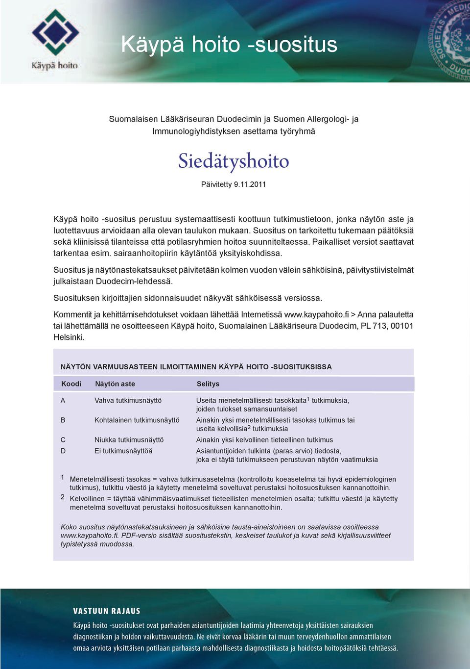 Suositus on tarkoitettu tukemaan päätöksiä sekä kliinisissä tilanteissa että potilasryhmien hoitoa suunniteltaessa. Paikalliset versiot saattavat tarkentaa esim.