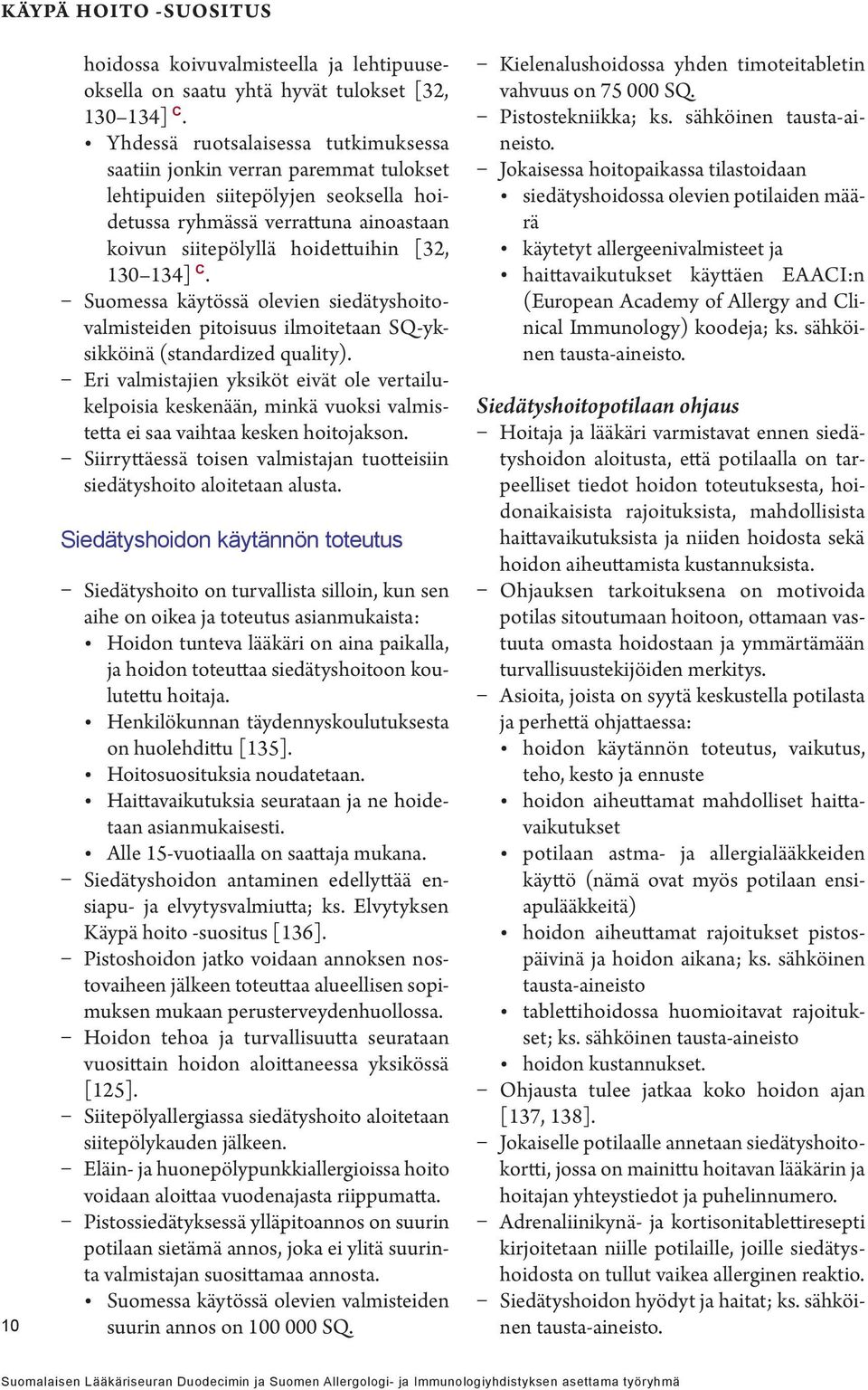 134] C. Suomessa käytössä olevien siedätyshoitovalmisteiden pitoisuus ilmoitetaan SQ-yksikköinä (standardized quality).
