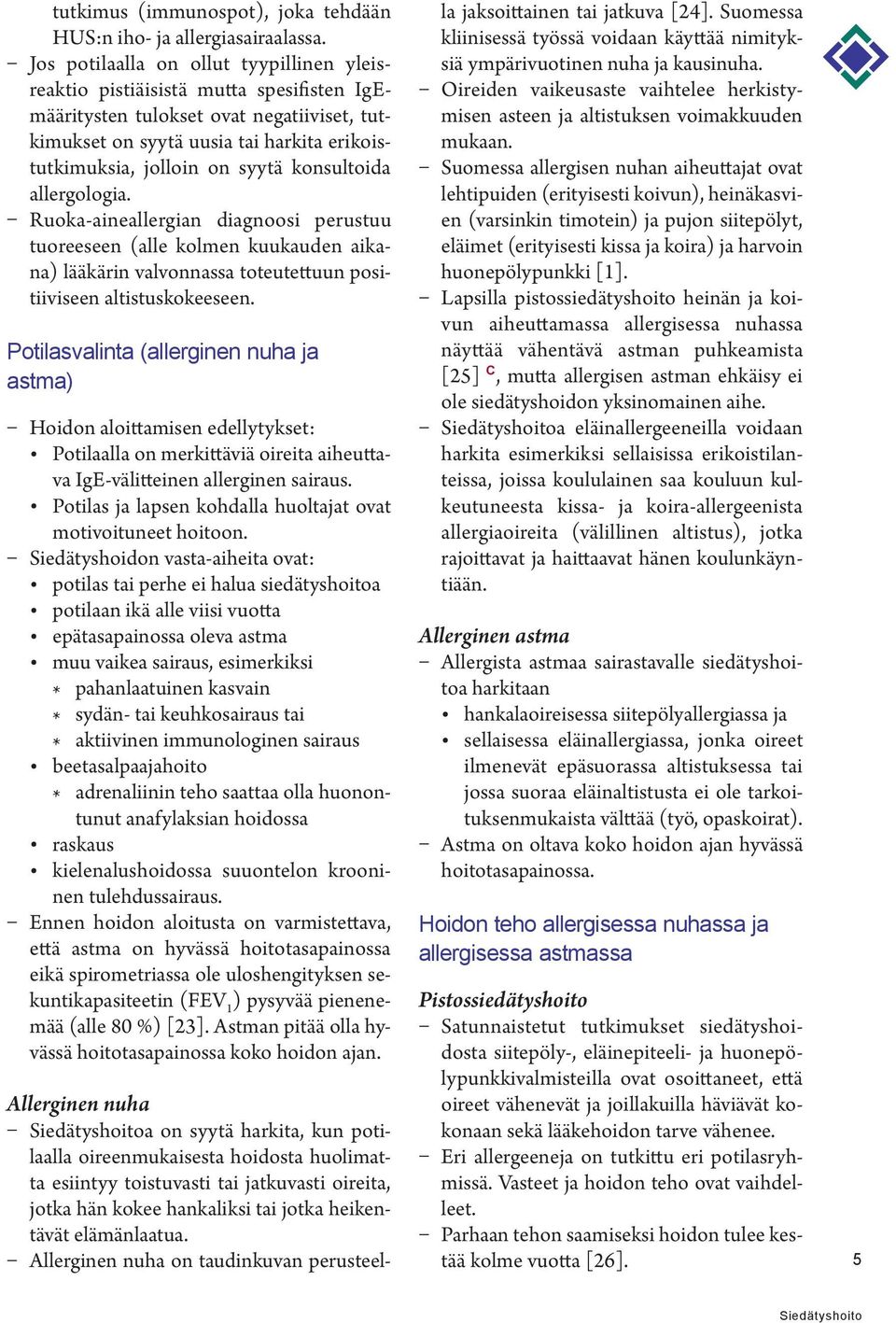 konsultoida allergologia. Ruoka-aineallergian diagnoosi perustuu tuoreeseen (alle kolmen kuukauden aikana) lääkärin valvonnassa toteutettuun positiiviseen altistuskokeeseen.