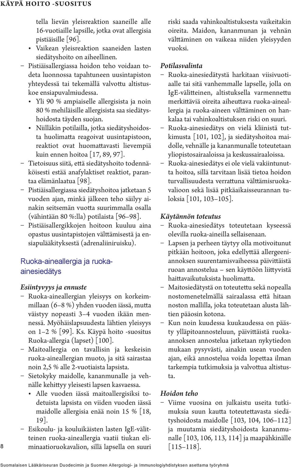 Yli 90 % ampiaiselle allergisista ja noin 80 % mehiläisille allergisista saa siedätyshoidosta täyden suojan.