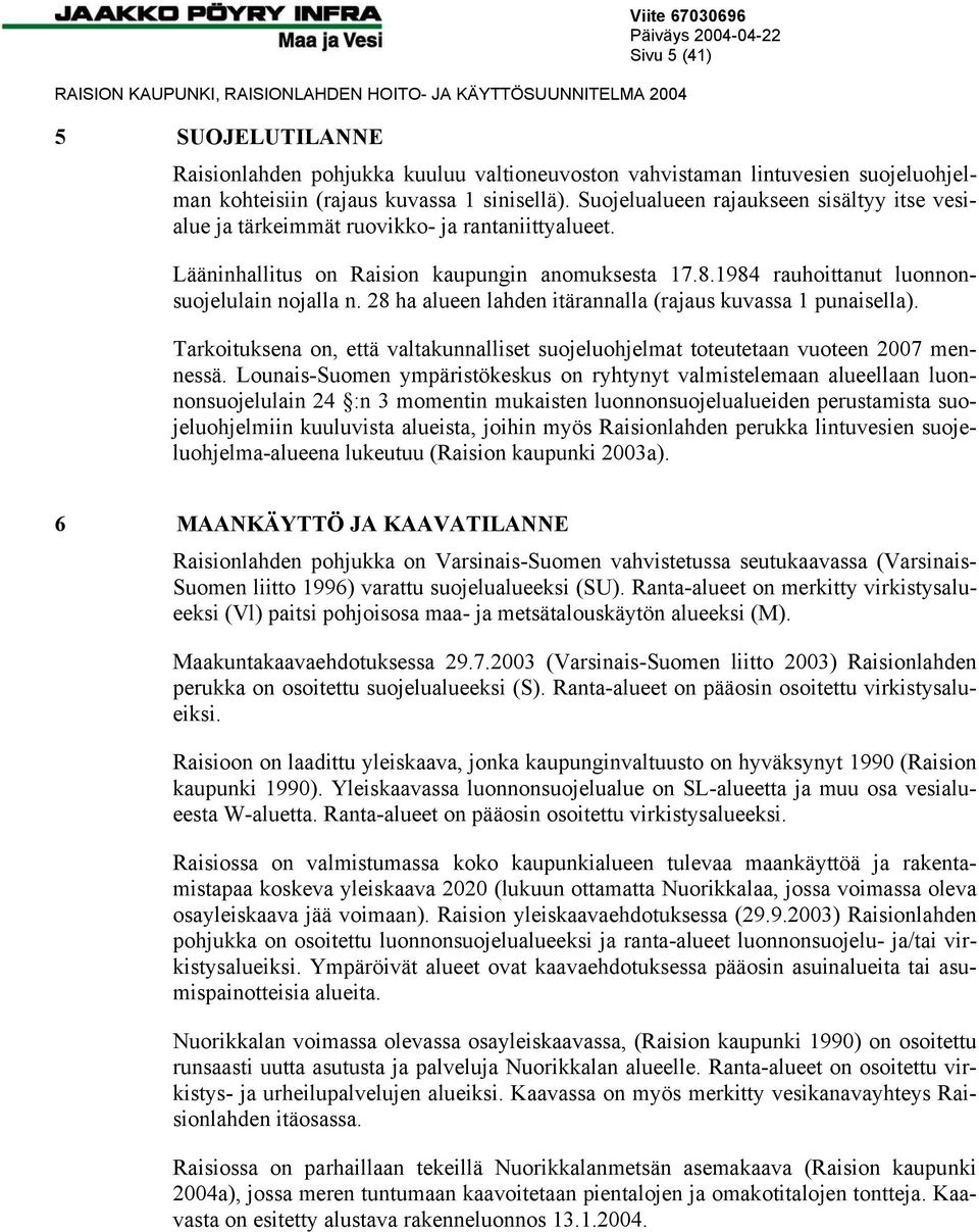 28 ha alueen lahden itärannalla (rajaus kuvassa 1 punaisella). Tarkoituksena on, että valtakunnalliset suojeluohjelmat toteutetaan vuoteen 2007 mennessä.