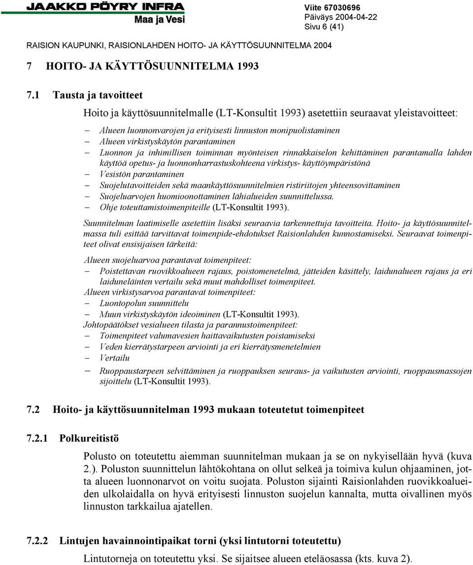 virkistyskäytön parantaminen Luonnon ja inhimillisen toiminnan myönteisen rinnakkaiselon kehittäminen parantamalla lahden käyttöä opetus- ja luonnonharrastuskohteena virkistys- käyttöympäristönä