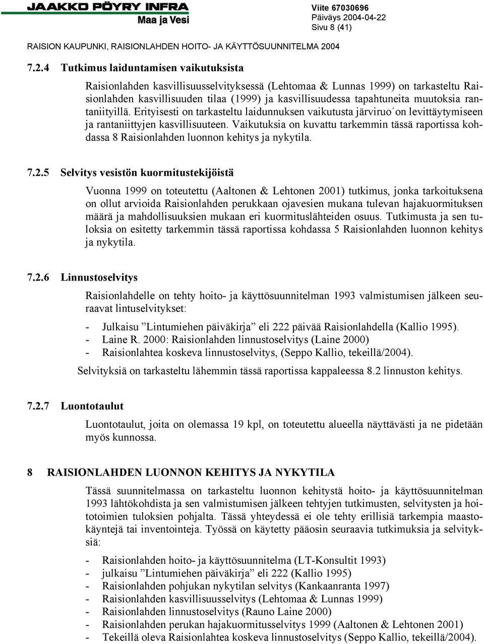 Vaikutuksia on kuvattu tarkemmin tässä raportissa kohdassa 8 Raisionlahden luonnon kehitys ja nykytila. 7.2.